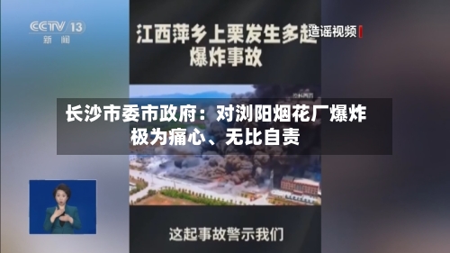 长沙市委市政府：对浏阳烟花厂爆炸极为痛心、无比自责-第2张图片