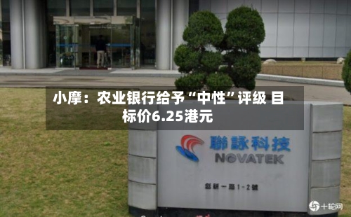 小摩：农业银行给予“中性”评级 目标价6.25港元-第2张图片