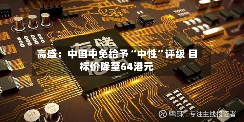 高盛：中国中免给予“中性”评级 目标价降至64港元-第2张图片