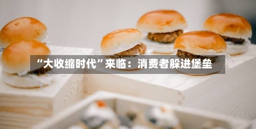 “大收缩时代”来临：消费者躲进堡垒-第1张图片