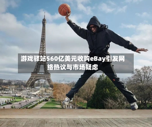 游戏驿站560亿美元收购eBay引发网络热议与市场疑虑-第1张图片