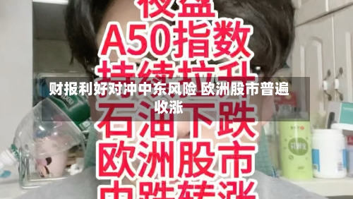 财报利好对冲中东风险 欧洲股市普遍收涨-第2张图片