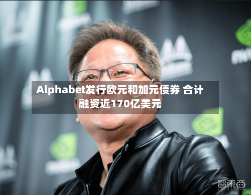 Alphabet发行欧元和加元债券 合计融资近170亿美元-第3张图片