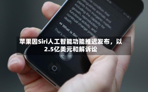 苹果因Siri人工智能功能推迟发布，以2.5亿美元和解诉讼-第1张图片