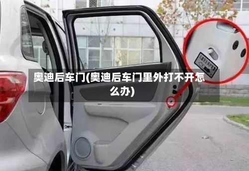 奥迪后车门(奥迪后车门里外打不开怎么办)-第1张图片