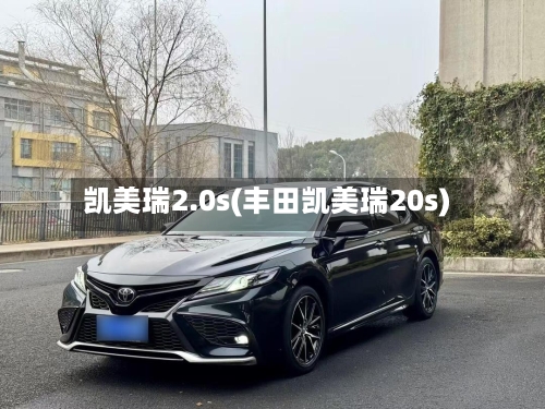 凯美瑞2.0s(丰田凯美瑞20s)-第2张图片