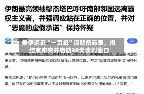 美伊逼近“一页纸	”谅解备忘录，拟结束冲突并启动30天谈判窗口-第2张图片