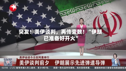 突发！美伊谈判，再传变数！“伊朗已准备好开火	”-第1张图片