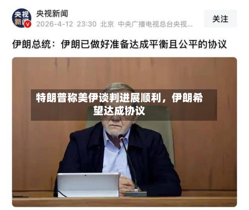 特朗普称美伊谈判进展顺利，伊朗希望达成协议-第2张图片