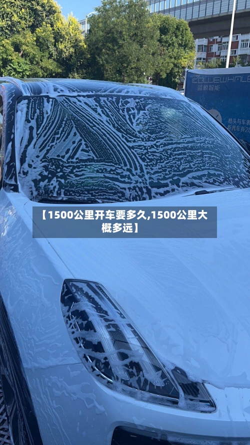 【1500公里开车要多久,1500公里大概多远】-第2张图片