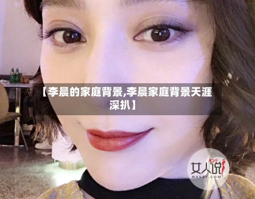 【李晨的家庭背景,李晨家庭背景天涯深扒】-第1张图片