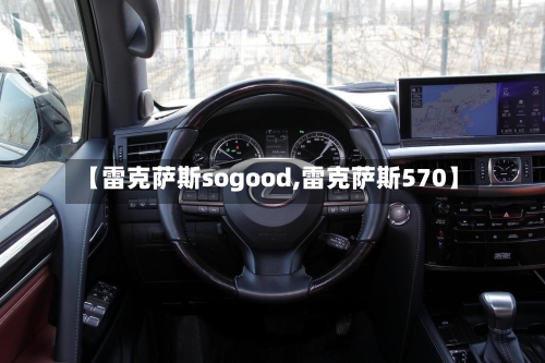 【雷克萨斯sogood,雷克萨斯570】-第2张图片