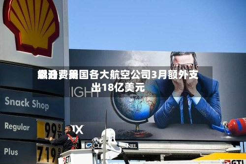 燃油费用飙升	，美国各大航空公司3月额外支出18亿美元-第1张图片