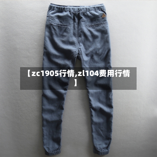 【zc1905行情,zl104费用行情】-第1张图片