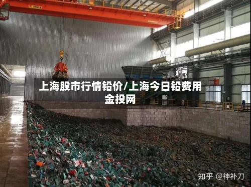 上海股市行情铅价/上海今日铅费用金投网-第1张图片
