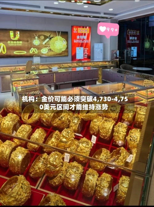 机构：金价可能必须突破4,730-4,750美元区间才能维持涨势-第1张图片
