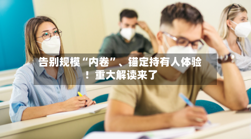 告别规模“内卷”	、锚定持有人体验！重大解读来了-第1张图片