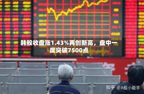 韩股收盘涨1.43%再创新高，盘中一度突破7500点-第2张图片