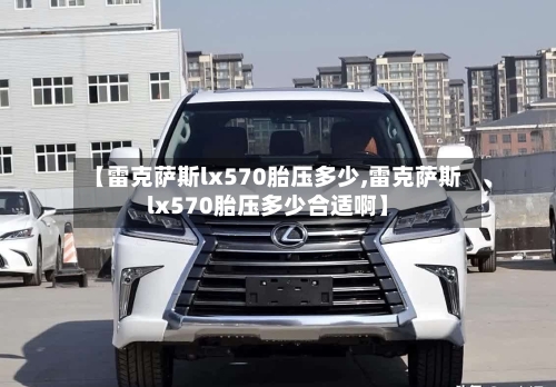 【雷克萨斯lx570胎压多少,雷克萨斯lx570胎压多少合适啊】-第3张图片