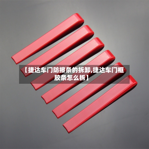 【捷达车门防擦条的拆卸,捷达车门框胶条怎么拆】-第1张图片