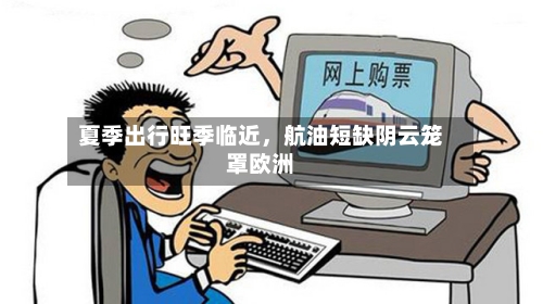 夏季出行旺季临近	，航油短缺阴云笼罩欧洲-第2张图片