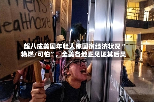 超八成美国年轻人称国家经济状况“糟糕/可怕	”，全美各地正见证其后果-第1张图片