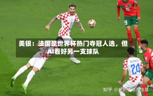 美银：法国是世界杯热门夺冠人选，但AI看好另一支球队-第1张图片
