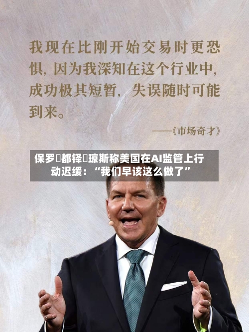 保罗・都铎・琼斯称美国在AI监管上行动迟缓：“我们早该这么做了	”-第2张图片