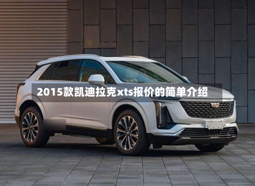 2015款凯迪拉克xts报价的简单介绍-第2张图片