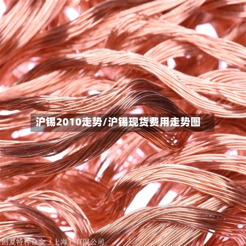 沪锡2010走势/沪锡现货费用走势图-第2张图片