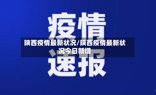 陕西疫情最新状况/陕西疫情最新状况今日新增-第2张图片