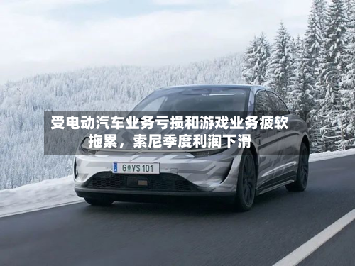 受电动汽车业务亏损和游戏业务疲软拖累，索尼季度利润下滑-第1张图片