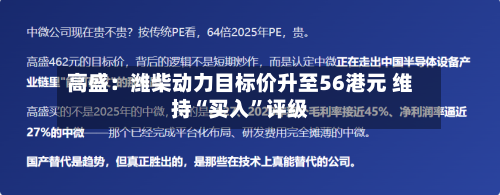 高盛：潍柴动力目标价升至56港元 维持“买入”评级-第2张图片