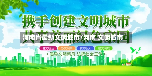 河南省最新文明城市/河南 文明城市-第1张图片