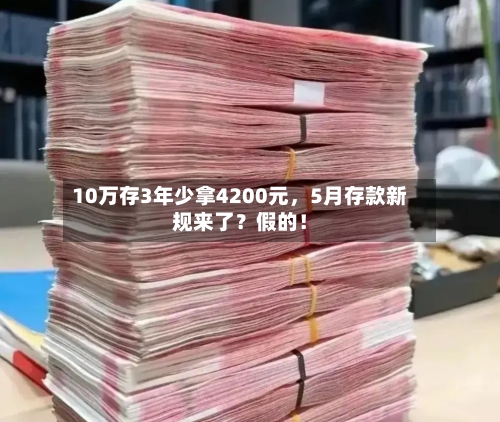 10万存3年少拿4200元，5月存款新规来了？假的！-第1张图片