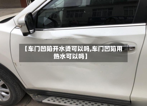 【车门凹陷开水烫可以吗,车门凹陷用热水可以吗】-第1张图片