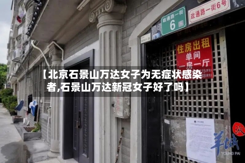 【北京石景山万达女子为无症状感染者,石景山万达新冠女子好了吗】-第2张图片
