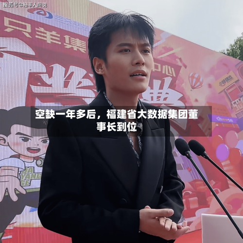 空缺一年多后，福建省大数据集团董事长到位-第1张图片
