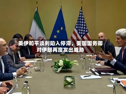 美伊和平谈判陷入停滞，美国国务卿对伊朗再度发出威胁-第1张图片