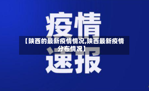 【陕西的最新疫情情况,陕西最新疫情分布情况】-第1张图片