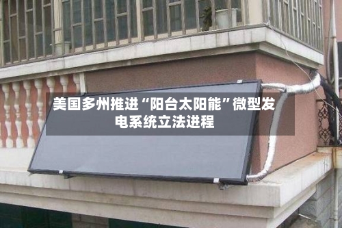 美国多州推进“阳台太阳能”微型发电系统立法进程-第1张图片