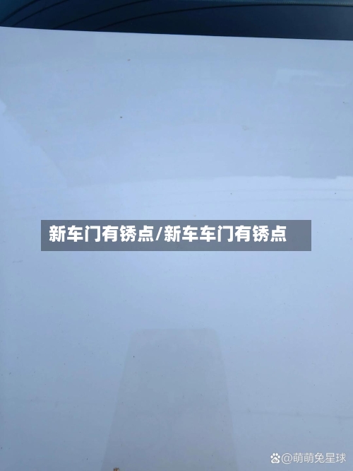 新车门有锈点/新车车门有锈点-第2张图片