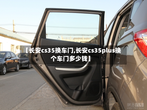 【长安cs35换车门,长安cs35plus换个车门多少钱】-第3张图片