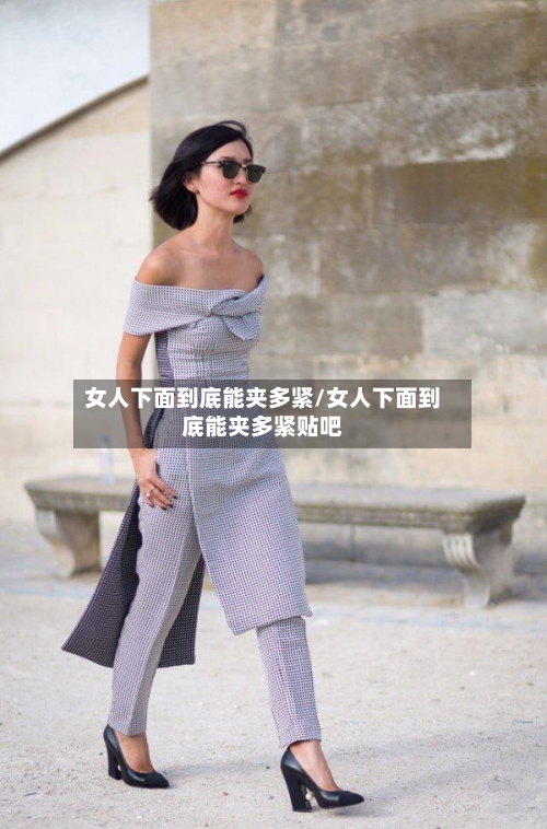 女人下面到底能夹多紧/女人下面到底能夹多紧贴吧-第2张图片