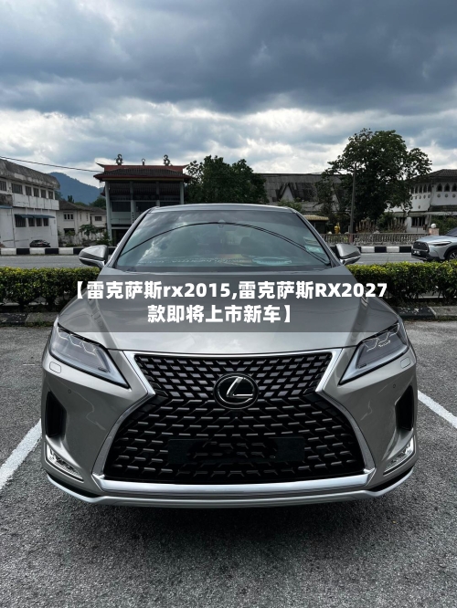 【雷克萨斯rx2015,雷克萨斯RX2027款即将上市新车】-第1张图片