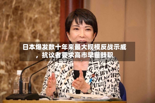 日本爆发数十年来最大规模反战示威，抗议者要求高市早苗辞职-第1张图片