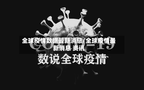 全球疫情数据最新消息/全球疫情最新消息 资讯-第1张图片