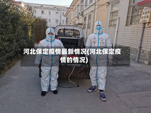 河北保定疫情最新情况(河北保定疫情的情况)-第1张图片