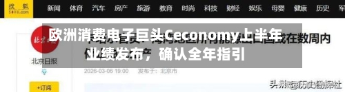 欧洲消费电子巨头Ceconomy上半年业绩发布	，确认全年指引-第3张图片