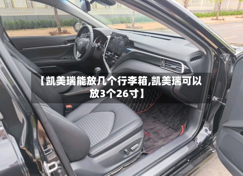 【凯美瑞能放几个行李箱,凯美瑞可以放3个26寸】-第2张图片